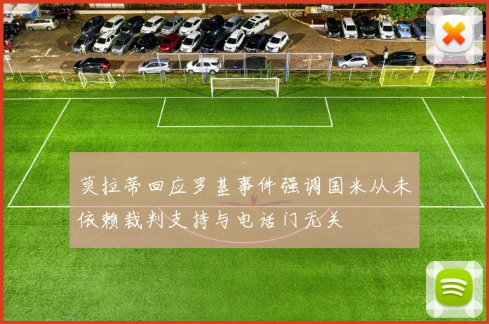 莫拉蒂回应罗基事件强调国米从未依赖裁判支持与电话门无关