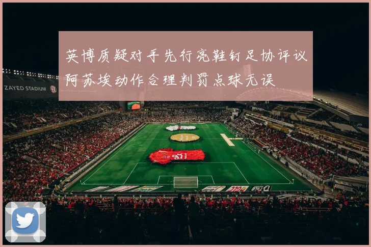 英博质疑对手先行亮鞋钉足协评议阿苏埃动作合理判罚点球无误